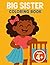 Big Sister Coloring Book Ages: Ages 4+ New Arrival Readiness with Bold and Easy Pages for Proud Older Girls, Household Connection, and Simple Daily Habits
