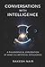 Conversations With Intelligence: A Philosophical Exploration of Mind and Artificial Intelligence (THE GREAT QUESTIONS SERIES)