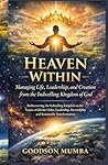 Heaven Within: Managing Life, Leadership, and Creation from the Indwelling Kingdom of God