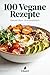 Veganes Kochbuch mit 100 Rezepten : Gesunde, bunte & unwiderstehliche pflanzliche Gerichte – schnell & unfassbar lecker (German Edition)