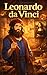 Leonardo da Vinci: Genius Inventor Artist and Visionary Story Creativity Science Innovation and Curiosity Biography