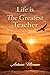 Life Is the Greatest Teacher