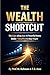 THE WEALTH SHORTCUT: The Core Ideas from 10 Powerful Money Books- To Help You Build Wealth Faster