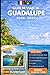 GUÍA DE VIAJE DE GUADALUPE 2026–2027: Explora Grande-Terre, Basse-Terre, Pointe-à-Pitre, Deshaies, Sainte-Anne, Le Gosier, Saint-François, Les ... para viajar por primera vez (Spanish Edition)