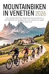 Mountainbiken in Venetien 2026: Die schönsten MTB-Trails, Bikeparks & Panorama-Routen in den Dolomiten, am Gardasee und in den Venetischen Hügeln – Touren für jedes Level (German Edition)