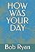 HOW WAS YOUR DAY