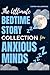 THE ULTIMATE BEDTIME STORY COLLECTION FOR ANXIOUS MINDS: 25 CALMING NARRATIVES AND GENTLE VISUALIZATIONS TO HELP ADULTS RELAX AND SLEEP SOUNDLY IN JUST MINUTES