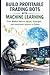 Build Profitable Trading Bots with Machine Learning: From Market Data to Signals, Strategies, and Automated Systems in Python