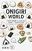 Onigiri World: From Konbini Classics to Artisan Shops — A Local Foodie's Journey Across Japan | 2026 Edition (Akira's Japan Food Insider Book 4)