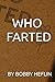 WHO FARTED