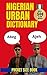 Nigerian Urban Dictionary: The Ultimate Guide to Nigerian Pidgin, Street Talk, and Everyday Expressions (Urban Slang Dictionary) (Spanish Edition)