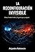 La Reconfiguración Invisible: China, Estados Unidos y la guerra que ya comenzó (Spanish Edition)