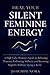 Heal Your Silent Feminine Energy: A High Value Woman's Guide To Releasing Trauma, Embracing Stillness, And Becoming Magnetic Without Saying A Word.