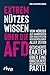 Extrem nützes Wissen über die AfD: Vom Mörder als Kandidaten zum schlechtesten Geschichtslehrer aller Zeiten – gesicherte Fakten über eine ungesichert rechtsextreme Partei (German Edition)