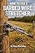 How to Use a Barbed Wire Stretcher: Learn the Right Way to Stretch and Secure Barbed Wire with Clear Visual Illustrations and Practical Examples