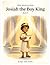 Bible Heroes for Kids: Josiah the Boy King – Book 9: A Story of Courage, Obedience, and Choosing What Is Right