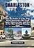 CHARLESTON TRAVEL GUIDE 2026: Plan the Perfect 3–5 Day Trip: Smart Itineraries, Best Food Spots, Where to Stay, and How to See More Without Wasting Time