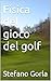 Fisica del gioco del golf (Italian Edition)