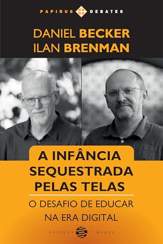 Infância sequestrada pelas telas (A): O desafio de educar na era digital (Papirus Debates) (Portuguese Edition)