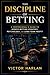 The Discipline of Betting: A Professional’s Guide to Sports Betting Strategy, Psychology, and Long-Term Profit