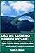 LAC DE LUGANO GUIDE DE VOYAGE: Votre guide de voyage indispensable pour le lac de Lugano : itinéraires détaillés, secrets locaux, culture, ... et expériences authentiques (French Edition)