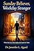 SUNDAY BELIEVER, WEEKDAY STRANGER: When Our Lives Don’t Reflect the Faith We Claim