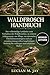 WALDFROSCH HANDBUCH: Der vollständige Leitfaden zum Verhalten des Waldfrosches, zu seinem Lebensraum, zur Pflege, zu saisonalen Überlebensstrategien ... und erfahrene Halter (German Edition)