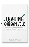 Trading Consapevole:: Guida pratica per guadagnare con il Trading senza cadere nelle trappole emotive. (Italian Edition)