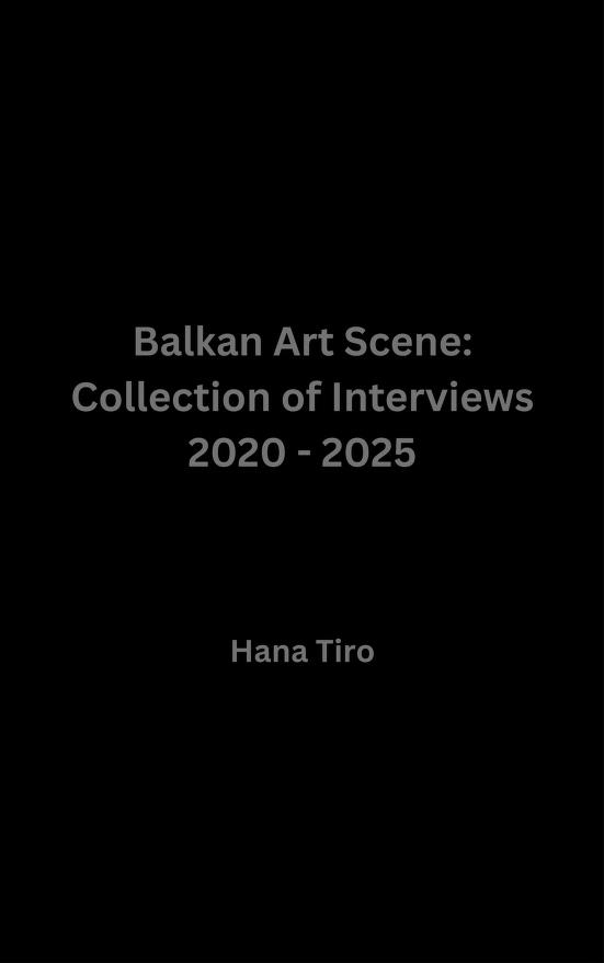 Balkan Art Scene: Collection of Interviews 2020-2025