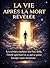LA VIE APRÈS LA MORT RÉVÉLÉE: La vérités cachées sur l'au-delà, L’éveil spirituel et ce qui se passe lorsque nous mourons — Un voyage au-delà de la ... lumière de la compréhension (French Edition)