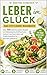 Leber im Glück – Das Fettleber-Kochbuch: Über 100 leberfreundliche Rezepte zur Entlastung des Stoffwechsels. Leckere Low-Carb-Ideen und Ernährungspläne für gesunde Leberwerte (German Edition)