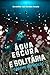 Água escura e solitária