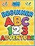 Beginner ABC 123 Adventure: Adventure in Learning Letters and Numbers for Ages 3-5