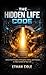 THE HIDDEN LIFE CODE: Unlock the Principles of Discipline, Clarity, and Purpose to Take Control of Your Life