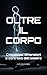 OLTRE IL CORPO: Coscienza, dimensioni e controllo dell'essere (Italian Edition)