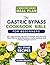 The Gastric Bypass Cookbook Bible for Beginners: 100+ High-Protein Recipes & 8-Week Step-by-Step Meal Plan for Safe Recovery, Faster Healing, and Lifelong Weight Control