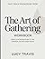 Fast-Track Knowledge from The Art Of Gathering: Gentle Introduction To The Original Books Deep Ideas