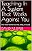 Teaching In A System That Works Against You: How Great Teachers Survive, Adapt, and Lead