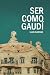 Ser como Gaudí: Guía para s...