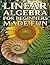 Linear Algebra for Beginners Made Fun: Matrices, Vectors, and Transformations