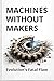 Machines Without Makers: Ev...