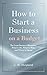 How to Start a Business on a Budget: The Lean Business Blueprint: What to Do, What to Skip, and Where to Spend