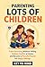Parenting Lots of Children: Calm Parenting Without Yelling, Reduce Conflict at Home, and Become a Peaceful Parent for Happy Siblings