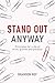 Stand Out Anyway: Principles for a Life of Drive, Growth, and Purpose