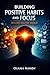 Building Positive Habits and Focus: In a Distracted World: A Comprehensive Guide to Productivity and Personal Growth