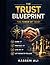THE TRUST BLUEPRINT Building Value, Choosing People, and Playing the Long Game: the power of trust