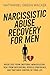 Narcissistic Abuse Recovery for Men: Break Free from Emotional Manipulation, Heal from Gaslighting, Rebuild Confidence, and Take Back Control of Your Life