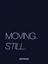 Moving. Still.: How capable people navigate decisions when ambition, growth, or the pressure to keep performing begin to pull them off course. Moving. Still.: How capable people navigate decisions when ambition, growth, or the pressure to keep performing begin to pull them off course.