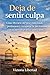 Deja de sentir culpa: Cómo liberarte del peso emocional, perdonarte y recuperar tu paz interior con un método práctico paso a paso (Spanish Edition)