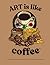 Art Is like Coffee: Turning Creative Passion Into A Paying Career